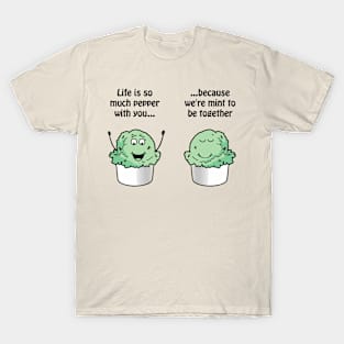 Life is so much pepper with you, because we're mint to be together T-Shirt